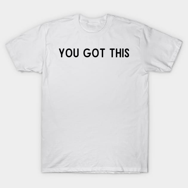 You got this - Motivational and Inspiring quotes T-Shirt by BloomingDiaries
